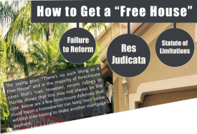 How to Get a “Free House” Failure to Reform Res Judicata Statute of Limitations The saying goes “There’s no such thing as a Free House” and in the majority of foreclosure cases that’s true. However, recent rulings in Florida shows that this may not always be the case. Below are a few foreclosure defenses that could mean a homeowner can keep their home without ever having to make another mortgage payment.